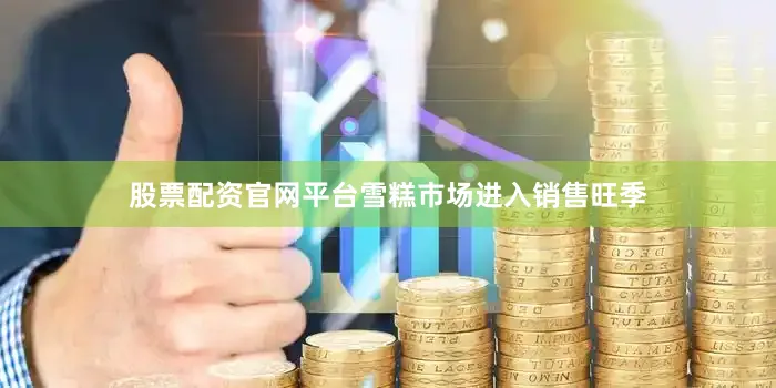 股票配资官网平台雪糕市场进入销售旺季