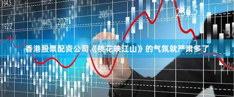 香港股票配资公司《桃花映江山》的气氛就严肃多了