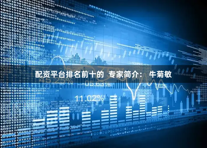 配资平台排名前十的  专家简介： 牛菊敏